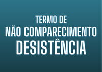 Termo de Não Comparecimento/Desistência nº 003/2022